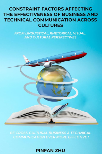 Constraint Factors Affecting the Effectiveness of Business and Technical Communication across Cultures: from Linguistical, Rhetorical, Visual, and Cultural Perspectives
